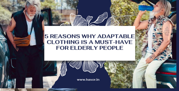 5 Reasons Why Adaptable Clothing Is a Must-Have for Elderly People